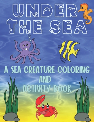 Under The Sea: A Sea Creature Coloring and Activity Book For Kids - Publishing, Elementary Education