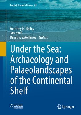 Under the Sea: Archaeology and Palaeolandscapes of the Continental Shelf - Bailey, Geoffrey N (Editor), and Harff, Jan (Editor), and Sakellariou, Dimitris (Editor)