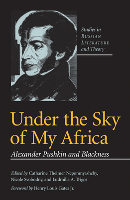 Under the Sky of My Africa: Alexander Pushkin and Blackness - Nepomnyashchy, Catharine Theimer, Professor (Editor), and Svobodny, Nicole (Editor), and Trigos, Ludmilla A (Editor)
