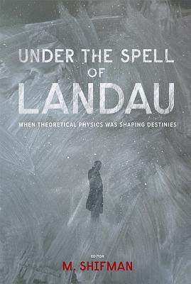 Under The Spell Of Landau: When Theoretical Physics Was Shaping Destinies - Shifman, Misha (Editor)