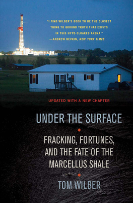 Under the Surface: Fracking, Fortunes, and the Fate of the Marcellus Shale - Wilber, Tom