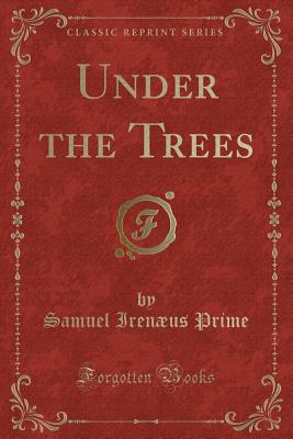 Under the Trees (Classic Reprint) - Prime, Samuel Irenaeus