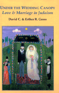 Under the Wedding Canopy: Love and Marriage in Judaism - Gross, David, and Gross, Esther R