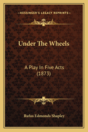 Under The Wheels: A Play In Five Acts (1873)