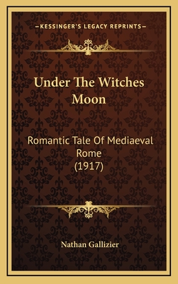 Under the Witches Moon: Romantic Tale of Mediaeval Rome (1917) - Gallizier, Nathan