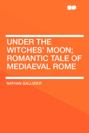 Under the witches' moon; romantic tale of mediaeval Rome