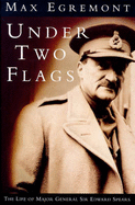 Under Two Flags: Life Of General Sir Edward Spears