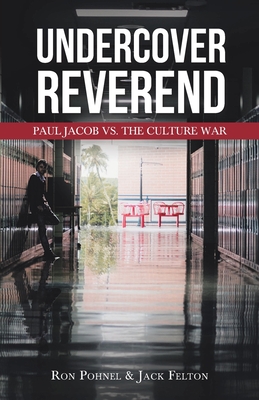 Undercover Reverend: Paul Jacob VS The Culture War - Pohnel, Ron, and Felton, Jack