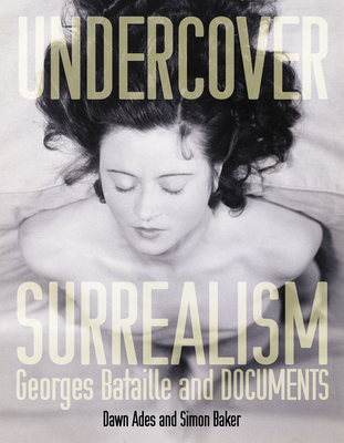 Undercover Surrealism: Georges Bataille and Documents - Ades, Dawn (Editor), and Baker, Simon (Editor)