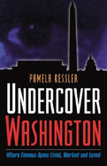 Undercover Washington: Where Famous Spies Lived, Worked and Loved - Kessler, Pamela