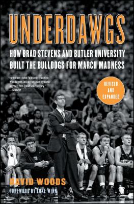 Underdawgs: How Brad Stevens and Butler University Built the Bulldogs for March Madness - Woods, David, and Vitale, Dick (Foreword by)
