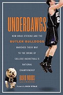 Underdawgs: How Brad Stevens and the Butler Bulldogs Marched Their Way to the Brink of College Basketball's National Championship