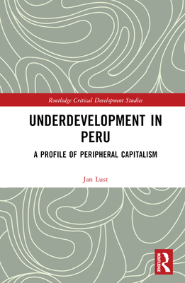 Underdevelopment in Peru: A Profile of Peripheral Capitalism - Lust, Jan