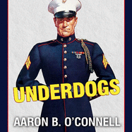 Underdogs: The Making of the Modern Marine Corps