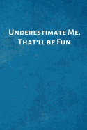 Underestimate Me. That'll be Fun.: Office Lined Blank Notebook Journal with a funny saying on the outside