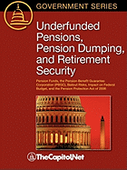 Underfunded Pensions, Pension Dumping, and Retirement Security: Pension Funds, the Pension Benefit Guarantee Corporation (Pbgc), Bailout Risks, Impact on the Federal Budget, and the Pension Protection Act of 2006