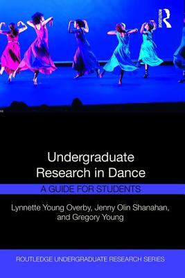 Undergraduate Research in Dance: A Guide for Students - Overby, Lynnette Young, and Shanahan, Jenny Olin, and Young, Gregory