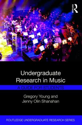 Undergraduate Research in Music: A Guide for Students - Young, Gregory, and Shanahan, Jenny Olin