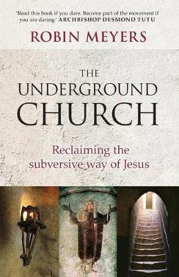 Underground Church: Reclaiming The Subversive Way Of Jesus - Meyers, Robin R.