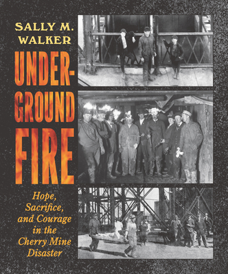 Underground Fire: Hope, Sacrifice, and Courage in the Cherry Mine Disaster - Walker, Sally M