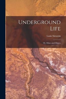 Underground Life: Or, Mines and Miners - Simonin, Louis
