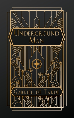Underground Man - Tarde, Gabriel, and Wells, H G (Preface by), and Brereton, Cloudesley (Translated by)