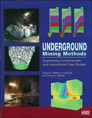 Underground Mining Methods: Engineering Fundamentals and International Case Studies - Hustrulid, William A (Editor), and Bullock, Richard L (Editor)