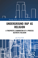 Underground Rap as Religion: A Theopoetic Examination of a Process Aesthetic Religion