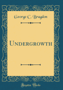 Undergrowth (Classic Reprint)