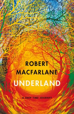 Underland: A Deep Time Journey - Macfarlane, Robert