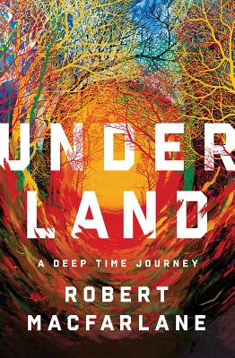 Underland: A Deep Time Journey - MacFarlane, Robert