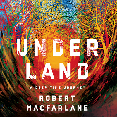 Underland: A Deep Time Journey - MacFarlane, Roberet, and Waterson, Matthew (Narrator)