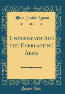 Underneath Are the Everlasting Arms (Classic Reprint)