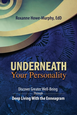 Underneath Your Personality: Discover Greater Well-Being Through Deep Living With the Enneagram - Howe-Murphy, Roxanne