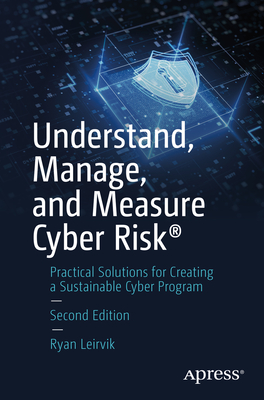 Understand, Manage, and Measure Cyber Risk: Practical Solutions for Creating a Sustainable Cyber Program - Leirvik, Ryan