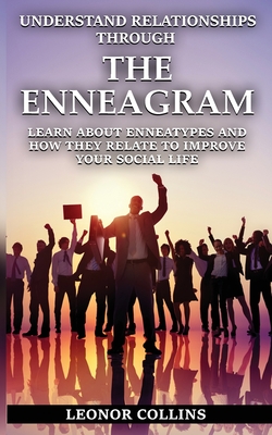 Understand Relationship Through the Enneagram Learn About Enneatypes and How They Relate to Improve Your Social Life - Collins, Leonor