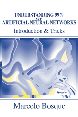 Understanding 99% of Artificial Neural Networks: Introduction & Tricks - Bosque, Marcelo