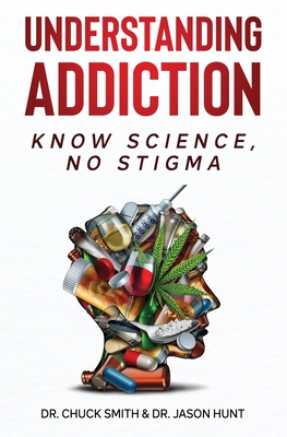 Understanding Addiction: Know Science, No Stigma - Smith, Charles, Dr., and Hunt, Jason, Dr.