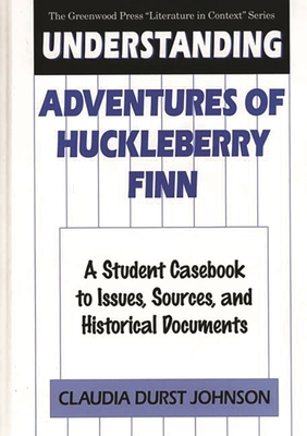 Understanding Adventures of Huckleberry Finn: A Student Casebook to Issues, Sources, and Historical Documents - Johnson, Claudia Durst