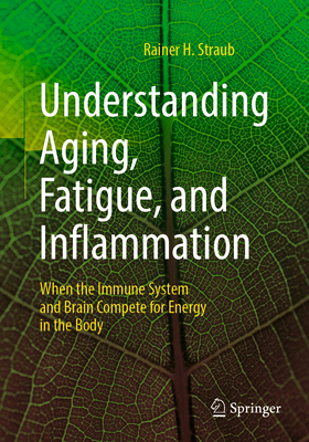 Understanding Aging, Fatigue, and Inflammation: When the Immune System and Brain Compete for Energy in the Body - Straub, Rainer H.