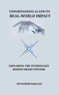 Understanding AI and Its Real-World Impact: Exploring the Technology Behind Smart Systems