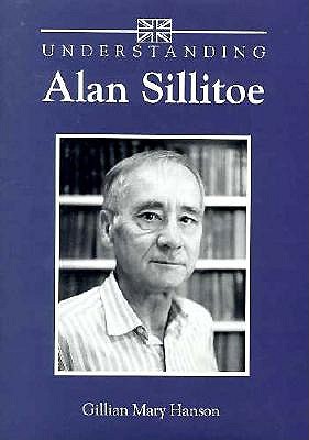 Understanding Alan Sillitoe - Hanson, Gillian Mary