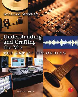 Understanding and Crafting the Mix: The Art of Recording - Moylan, William