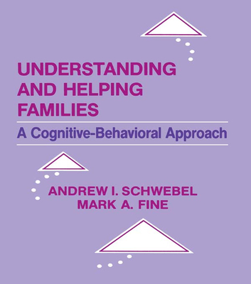 Understanding and Helping Families: A Cognitive-behavioral Approach - Schwebel, Andrew I, and Fine, Mark A, Dr.