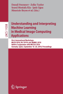 Understanding and Interpreting Machine Learning in Medical Image Computing Applications: First International Workshops, Mlcn 2018, Dlf 2018, and IMIMIC 2018, Held in Conjunction with Miccai 2018, Granada, Spain, September 16-20, 2018, Proceedings