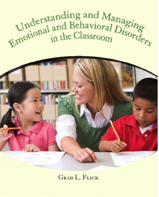 Understanding and Managing Emotional and Behavior Disorders in the Classroom - Flick, Grad L