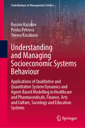 Understanding and Managing Socioeconomic Systems Behaviour: Applications of Qualitative and Quantitative System Dynamics and Agent-Based Modelling in Healthcare and Pharmaceuticals, Finance, Arts and Culture, Sociology and Education Systems