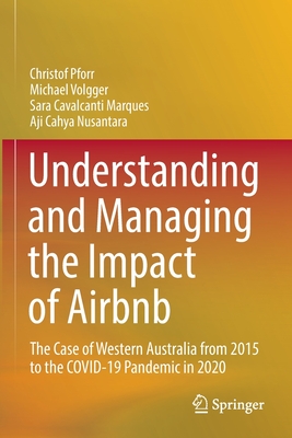 Understanding and Managing the Impact of Airbnb: The Case of Western Australia from 2015 to the COVID-19 Pandemic in 2020 - Pforr, Christof, and Volgger, Michael, and Cavalcanti Marques, Sara