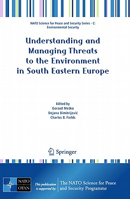 Understanding and Managing Threats to the Environment in South Eastern Europe - Mesko, Gorazd (Editor), and Dimitrijevic, Dejana (Editor), and Fields, Charles B. (Editor)