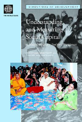 Understanding and Measuring Social Capital: A Multi-Disciplinary Tool for Practitioners - Van Bastelaer, Thierry (Editor), and Grootaert, Christiaan (Editor)